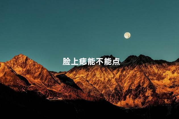 脸上痣能不能点