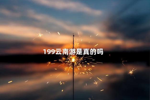 199云南游是真的吗