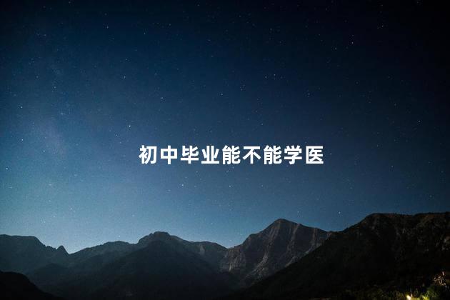 初中毕业能不能学医