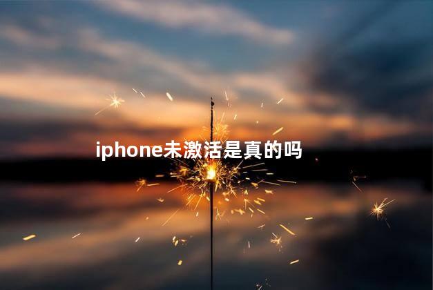 iphone未激活是真的吗