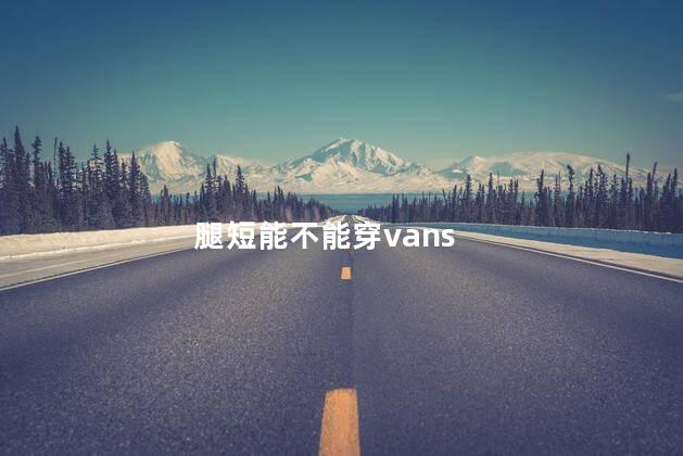 腿短能不能穿vans