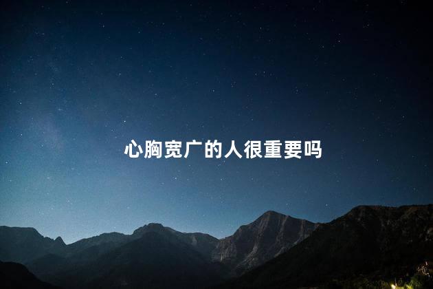 心胸宽广的人很重要吗