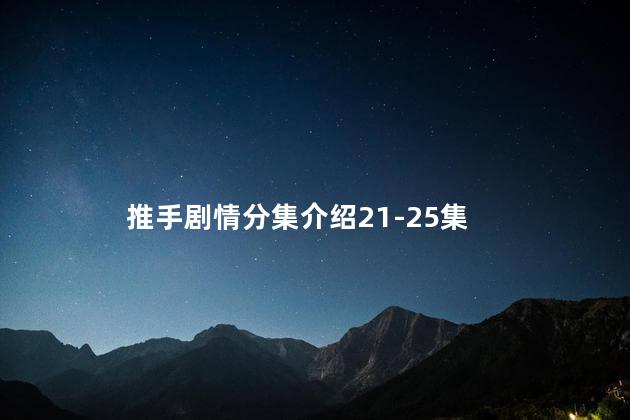 推手剧情分集介绍21-25集