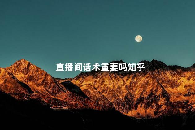 直播间话术重要吗知乎