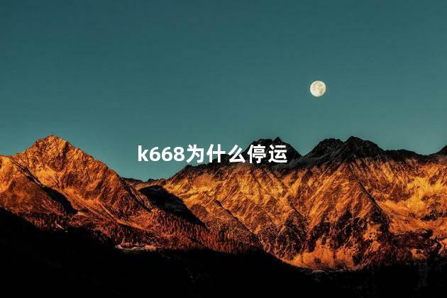 k668为什么停运