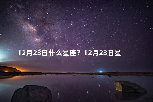 12月23日什么星座？12月23日星座运势解读