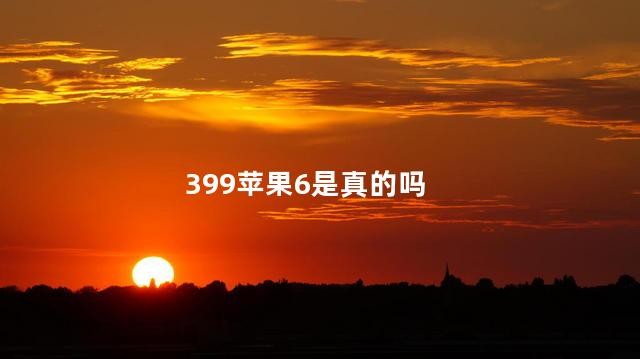 399苹果6是真的吗