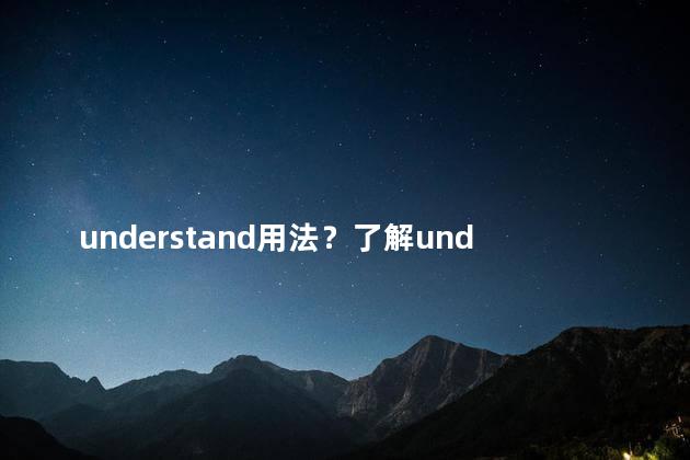 understand用法？了解understand的用法