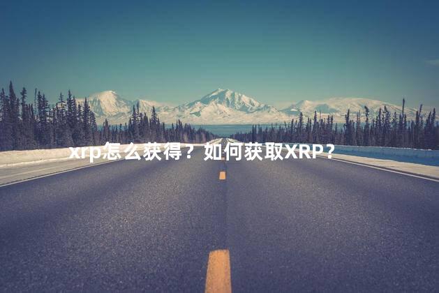 xrp怎么获得？如何获取XRP？