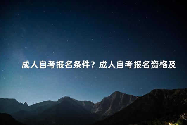 成人自考报名条件？成人自考报名资格及要求