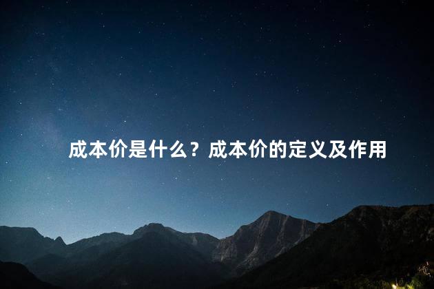 成本价是什么？成本价的定义及作用