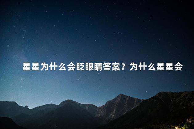 星星为什么会眨眼睛答案？为什么星星会眨眼？探秘星星眨眼现象