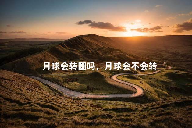 月球会转圈吗，月球会不会转